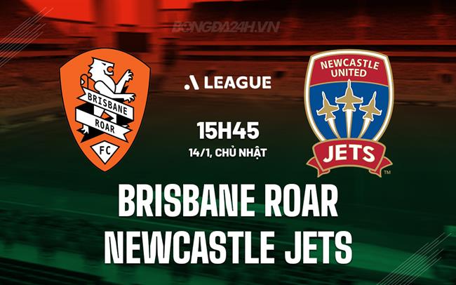 Nhận định Brisbane Roar vs Newcastle Jets 15h45 ngày 14/1 (VĐQG Australia 2023/24)