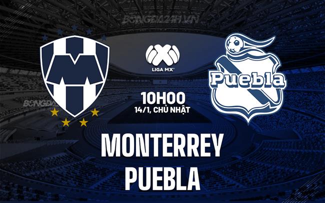 Nhận định - dự đoán Monterrey vs Puebla 10h00 ngày 14/1 (VĐQG Mexico 2024)