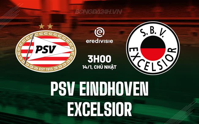 Nhận định PSV Eindhoven vs Excelsior 3h00 ngày 14/1 (VĐQG Hà Lan 2023/24)