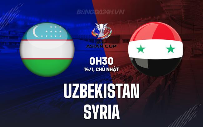 Nhận định - dự đoán Uzbekistan vs Syria 0h30 ngày 14/1 (Asian Cup 2023)