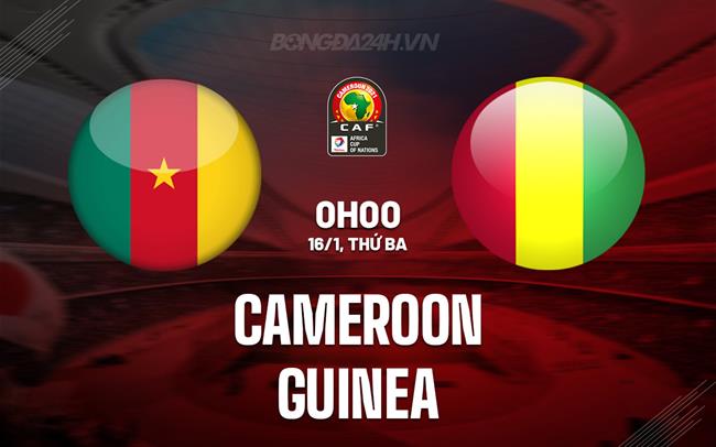 Nhận định - dự đoán Cameroon vs Guinea 0h00 ngày 16/1 (CAN 2023)