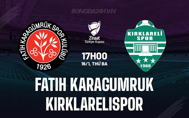 Nhận định Fatih Karagumruk vs Kirklarelispor 17h00 ngày 16/1 (Cúp QG Thổ Nhĩ Kỳ 2023/24)