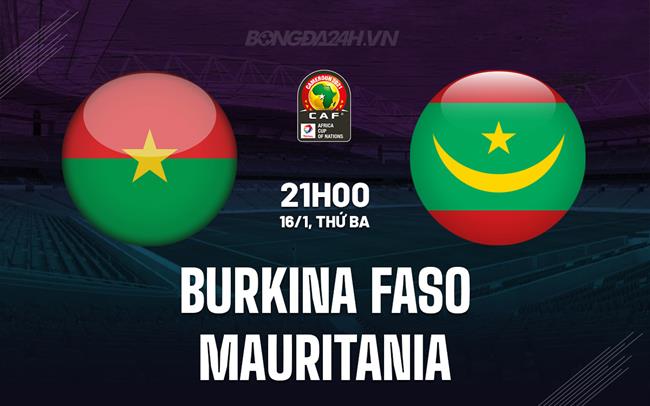 Nhận định Burkina Faso vs Mauritania 21h00 ngày 16/1 (CAN 2023)