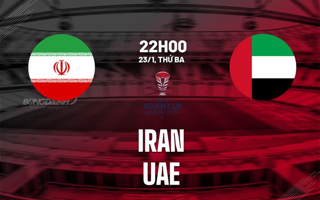 Nhận định bóng đá Iran vs UAE 22h00 ngày 23/1 (Bảng C Asian Cup 2023)