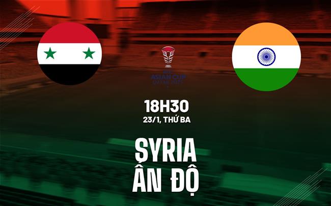 Nhận định bóng đá Syria vs Ấn Độ 18h30 ngày 23/1 (Bảng B Asian Cup 2023)