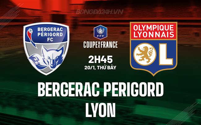 Nhận định bóng đá Bergerac vs Lyon 2h45 ngày 20/1 (Cúp QG Pháp 2023/24)