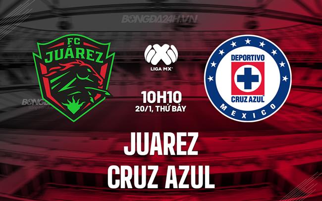 Nhận định - dự đoán Juarez vs Cruz Azul 10h10 ngày 20/1 (VĐQG Mexico 2023/24)