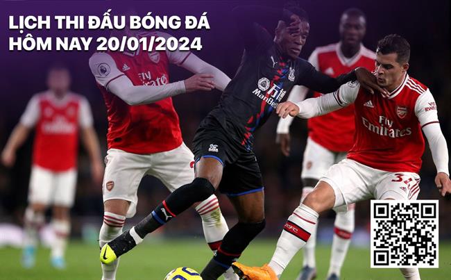 Lich thi dau lich truc tiep bong da hom nay 20/1/2024