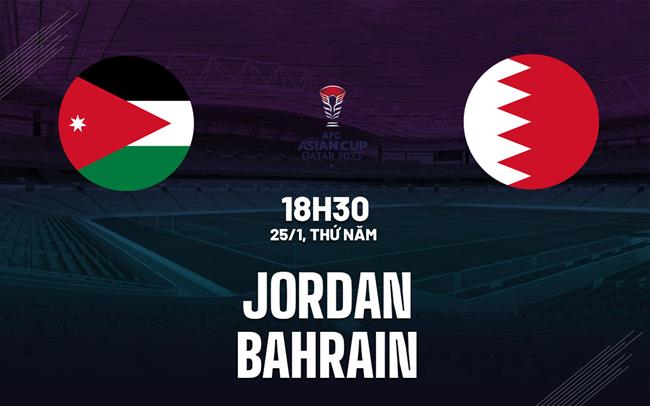 Nhận định bóng đá Jordan vs Bahrain 18h30 ngày 25/1 (Bảng E Asian Cup 2023)