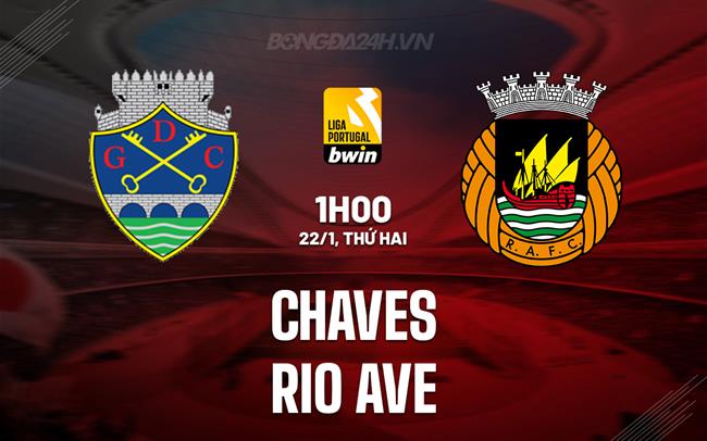 Nhận định Chaves vs Rio Ave 1h00 ngày 22/1 (VĐQG Bồ Đào Nha 2023/24)