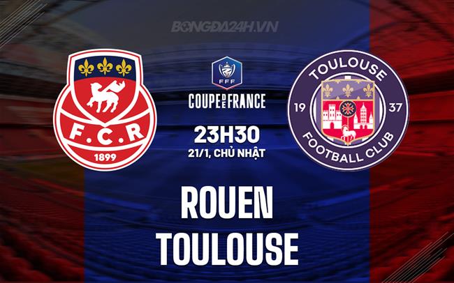 Nhận định Rouen vs Toulouse 23h30 ngày 21/1 (Cúp QG Pháp 2023/24)