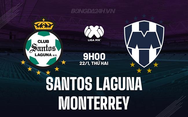 Nhận định Santos Laguna vs Monterrey 9h05 ngày 22/1 (VĐQG Mexico 2023/24)
