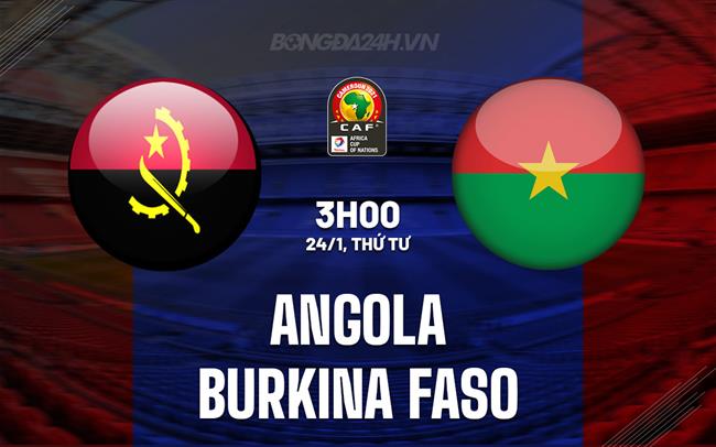 Nhận định Angola vs Burkina Faso 3h00 ngày 24/1 (CAN 2023)