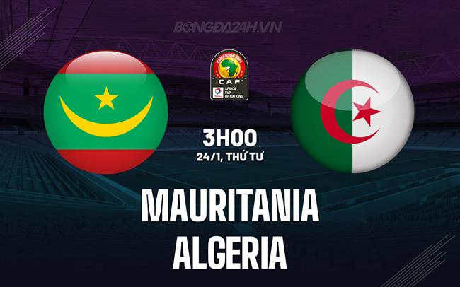 Nhận định bóng đá Mauritania vs Algeria 3h00 ngày 24/1 (CAN 2023)