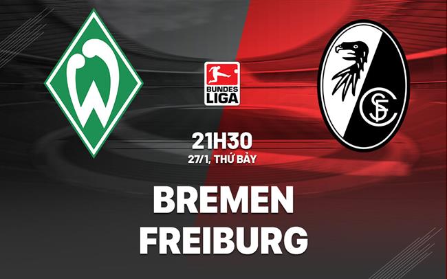Nhận định bóng đá Bremen vs Freiburg 21h30 ngày 27/1 (Bundesliga 2023/24)