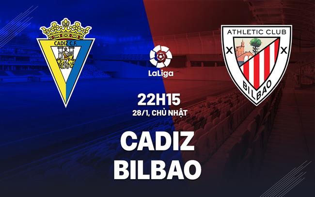 Nhận định bóng đá Cadiz vs Bilbao 22h15 ngày 28/1 (La Liga 2023/24)