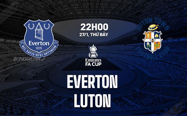 nhan dinh bong da du doan Everton vs Luton cup fa anh hom nay