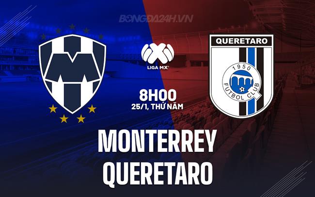 Nhận định Monterrey vs Queretaro 8h00 ngày 25/1 (VĐQG Mexico 2023/24)