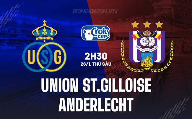 Nhận định Union St.Gilloise vs Anderlecht 2h30 ngày 26/1 (Cúp QG Bỉ 2023/24)
