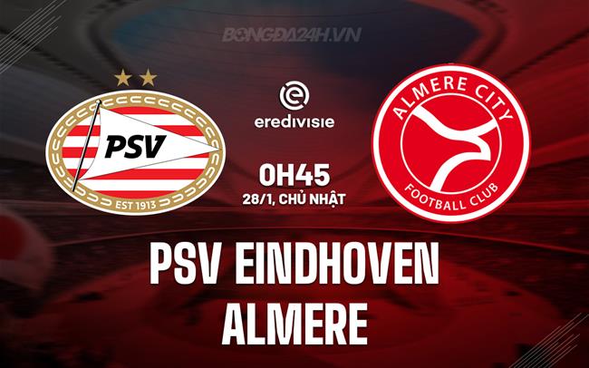 Nhận định PSV Eindhoven vs Almere 0h45 ngày 28/1 (VĐQG Hà Lan 2023/24)