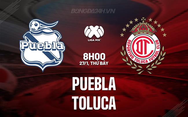 Nhận định Puebla vs Toluca 8h00 ngày 27/1 (VĐQG Mexico 2023/24)