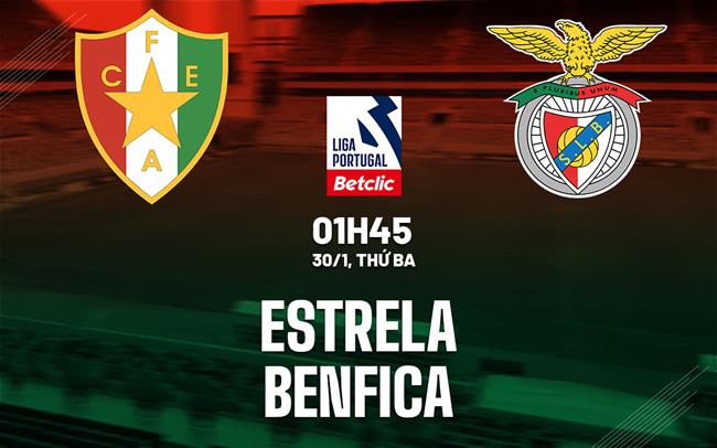 Nhận định Estrela vs Benfica 1h45 ngày 30/1 (VĐQG Bồ Đào Nha 2023/24)