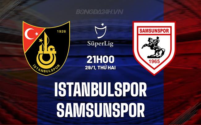 Nhận định bóng đá Istanbulspor vs Samsunspor VĐQG Thổ Nhĩ Kỳ
