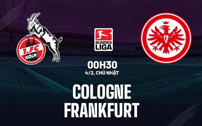 Nhận định bóng đá Cologne vs Frankfurt 0h30 ngày 3/2 (Bundesliga 2023/24)
