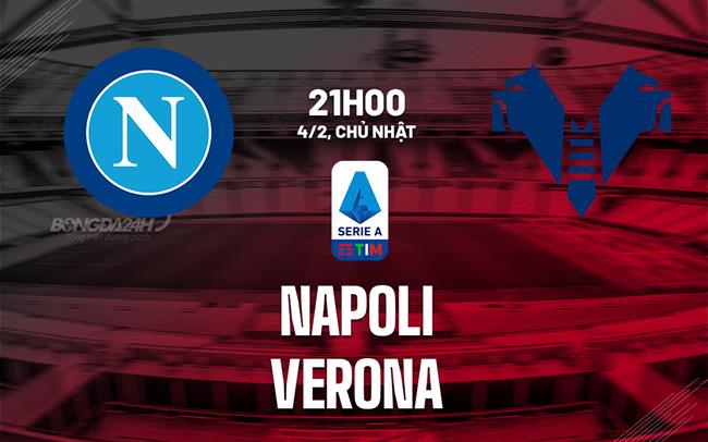 Nhận định bóng đá Napoli vs Verona 21h00 ngày 4/2 (Serie A 2023/24)