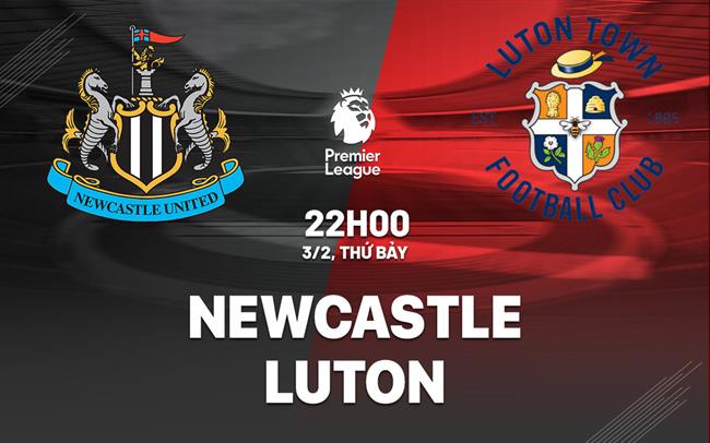 nhan dinh bong da du doan Newcastle vs Luton ngoai hang anh premier league hom nay