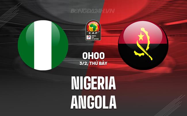 Nhận định bóng đá Nigeria vs Angola 0h00 ngày 3/2 (CAN 2023)