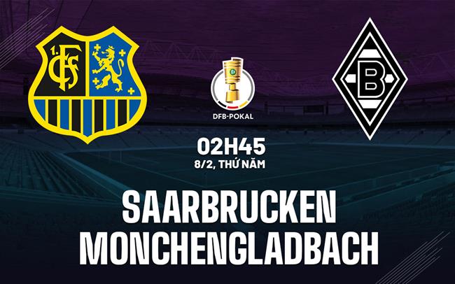 Nhận định Saarbrucken vs Monchengladbach 2h45 ngày 8/2 (Cúp QG Đức 2023/24)
