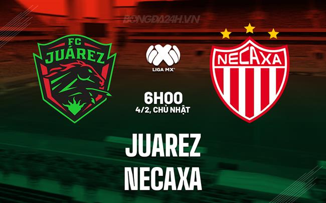 Nhận định - dự đoán Juarez vs Necaxa 6h06 ngày 4/2 (VĐQG Mexico 2023/24)