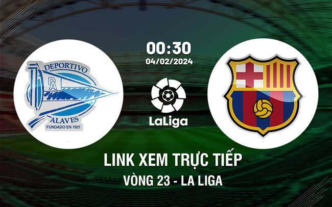 Link xem truc tiep Alaves vs Barca (La Liga 2023/24)
