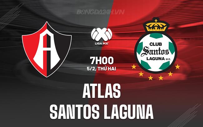 Nhận định Atlas vs Santos Laguna 7h00 ngày 5/2 (VĐQG Mexico 2023/24)
