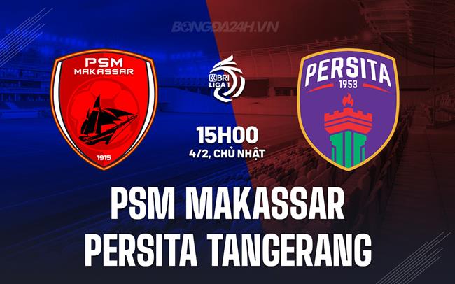 Nhận định PSM Makassar vs Persita Tangerang 15h00 ngày 4/2 (VĐQG Indonesia 2023/24)