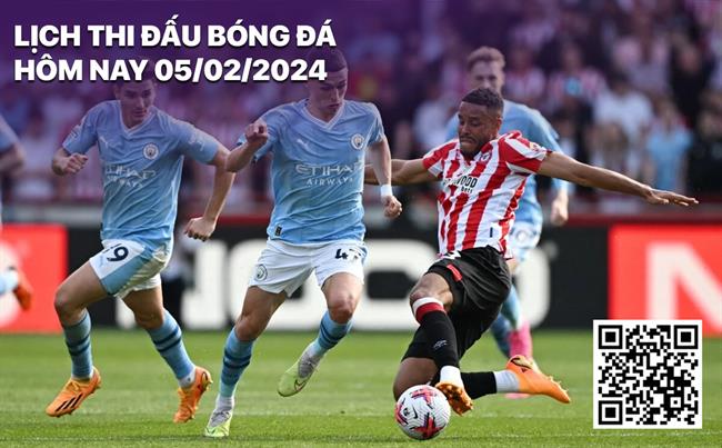 Lịch thi đấu bóng đá hôm nay 5/2/2024 Lich thi dau bong da hom nay 5/2/2024