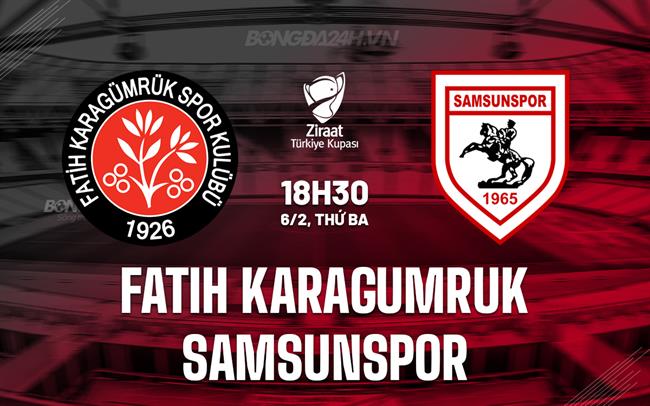 Nhận định Fatih Karagumruk vs Samsunspor 18h30 ngày 6/2 (Cúp QG Thổ Nhĩ Kỳ 2023/24)