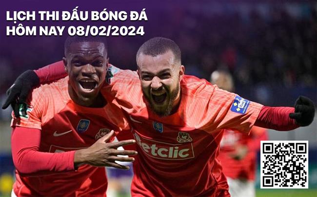 Lịch thi đấu bóng đá hôm nay 8/2/2024 Lich thi dau bong da hom nay 8/2/2024