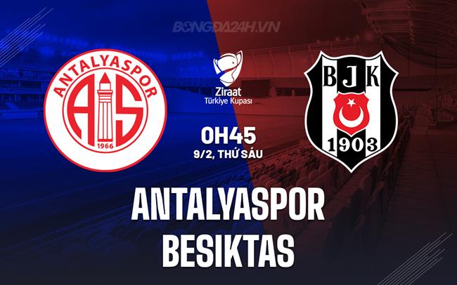 Nhận định Bóng đá Antalyaspor Vs Besiktas Cúp QG Thổ Nhĩ Kỳ