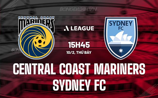 Nhận định Central Coast Mariners vs Sydney FC 15h45 ngày 10/2 (VĐQG Australia 2023/24)