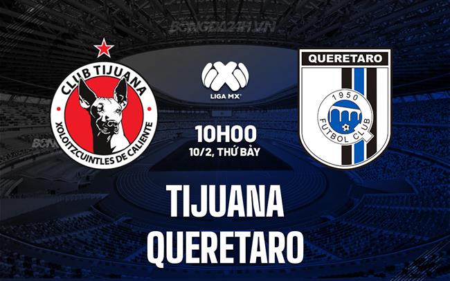 Nhận định - dự đoán Tijuana vs Queretaro 10h00 ngày 10/2 (VĐQG Mexico 2023/24)