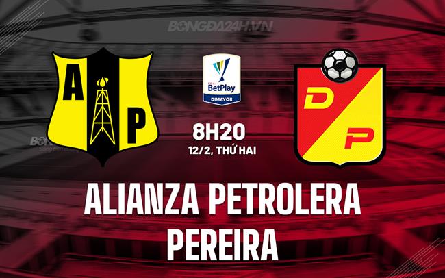 Nhận định Alianza Petrolera vs Pereira 8h20 ngày 12/2 (VĐQG Colombia 2024)