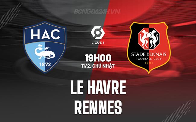 Nhận định Le Havre vs Rennes 19h00 ngày 11/2 (VĐQG Pháp 2023/24)