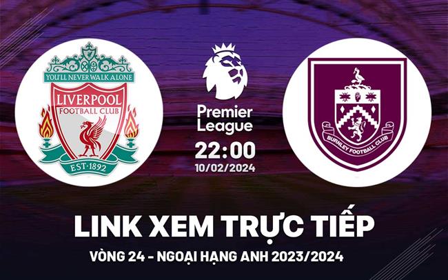 Xem truc tiep Liverpool vs Burnley Ngoai Hang Anh 10/2/24