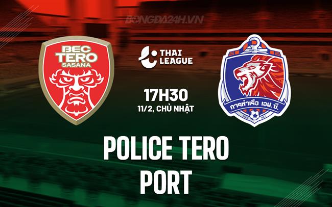 Nhận định Police Tero vs Port 17h30 ngày 11/2 (VĐQG Thái Lan 2023/24)