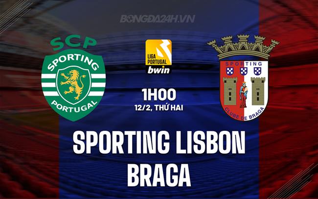 Nhận định Sporting Lisbon vs Braga 1h00 ngày 12/2 (VĐQG Bồ Đào Nha 2023/24)