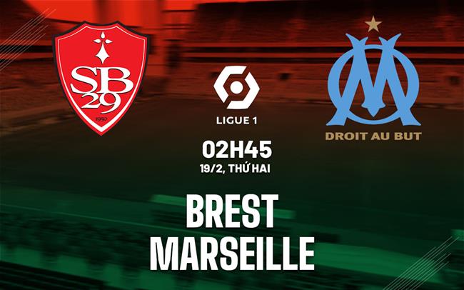 Nhận định bóng đá Brest vs Marseille 2h45 ngày 19/2 (Ligue 1 2023/24)