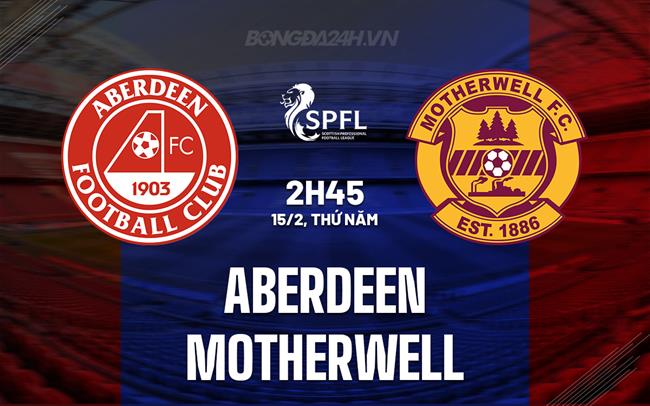 Nhận định Aberdeen vs Motherwell 2h45 ngày 15/2 (VĐQG Scotland 2023/24)
