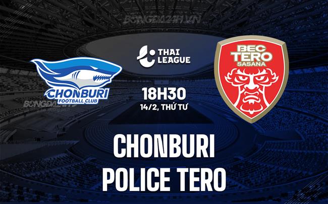 Nhận định Chonburi vs Police Tero 18h30 ngày 14/2 (VĐQG Thái Lan 2023/24)